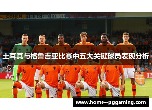 土耳其与格鲁吉亚比赛中五大关键球员表现分析