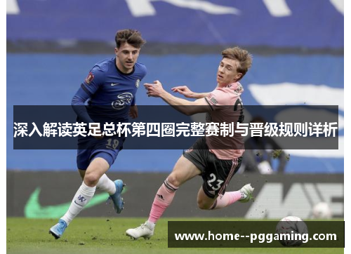 深入解读英足总杯第四圈完整赛制与晋级规则详析