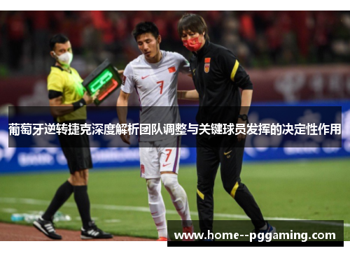 葡萄牙逆转捷克深度解析团队调整与关键球员发挥的决定性作用 葡萄牙逆转捷克深度解析团队调整与关键球员发挥的决定性作用