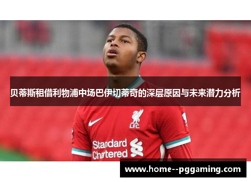 贝蒂斯租借利物浦中场巴伊切蒂奇的深层原因与未来潜力分析