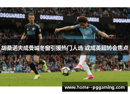 胡桑诺夫成曼城冬窗引援热门人选 或成英超转会焦点