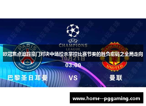欧冠焦点追踪豪门对决中场绞杀掌控比赛节奏的胜负密码之全局走向 欧冠焦点追踪豪门对决中场绞杀掌控比赛节奏的胜负密码之全局走向