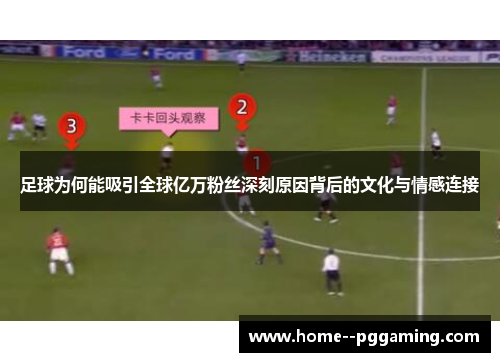 足球为何能吸引全球亿万粉丝深刻原因背后的文化与情感连接 足球为何能吸引全球亿万粉丝深刻原因背后的文化与情感连接
