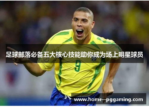 足球部落必备五大核心技能助你成为场上明星球员