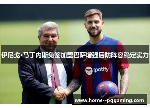 伊尼戈·马丁内斯免签加盟巴萨增强后防阵容稳定实力 伊尼戈·马丁内斯免签加盟巴萨增强后防阵容稳定实力