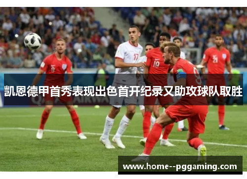 凯恩德甲首秀表现出色首开纪录又助攻球队取胜