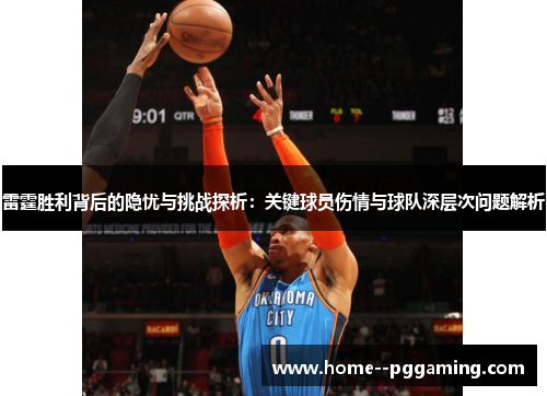 雷霆胜利背后的隐忧与挑战探析:关键球员伤情与球队深层次问题解析 雷霆胜利背后的隐忧与挑战探析:关键球员伤情与球队深层次问题解析