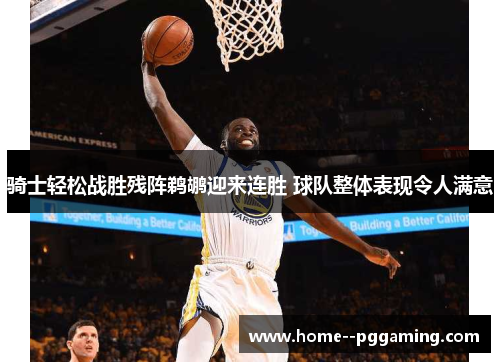 骑士轻松战胜残阵鹈鹕迎来连胜 球队整体表现令人满意