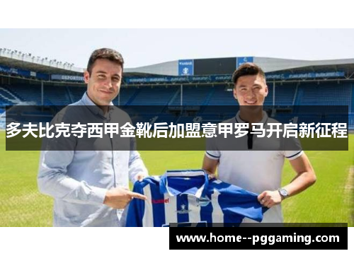 多夫比克夺西甲金靴后加盟意甲罗马开启新征程