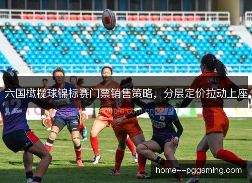 六国橄榄球锦标赛门票销售策略，分层定价拉动上座